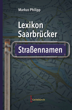 Lexikon Saarbrücker Straßennamen von Philipp,  Markus