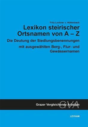 Lexikon steirischer Ortsnamen von A-Z von Lochner von Hüttenbach,  Fritz