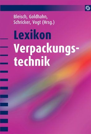 Lexikon Verpackungstechnik von Bleisch,  G., Goldhahn,  H., Schricker,  G., Vogt,  H.