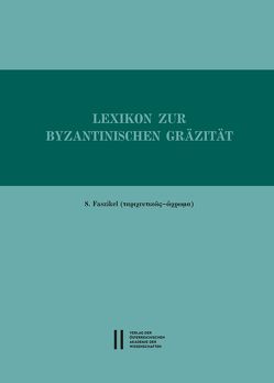 Lexikon zur byzantinischen Gräzität besonders des 9.-12. Jahrhundets / Lexikon zur byzantinischen Gräzität, Faszikel 8 von Gastgeber,  Christian, Rapp,  Claudia, Trapp,  Erich