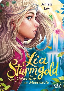Lia Sturmgold – Das Geheimnis der Meereselfe von Hirtz,  Isabelle, Ley,  Aniela