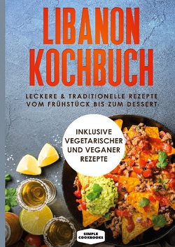 Libanon Kochbuch: Leckere & traditionelle Rezepte vom Frühstück bis zum Dessert von Cookbooks,  Simple