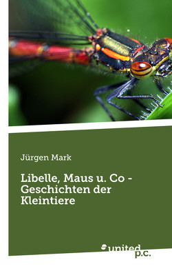 Libelle, Maus u. Co – Geschichten der Kleintiere von Mark,  Jürgen