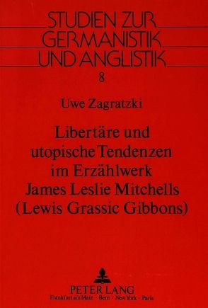 Libertäre und utopische Tendenzen im Erzählwerk James Leslie Mitchells-(Lewis Grassic Gibbons) von Zagratzki,  Uwe