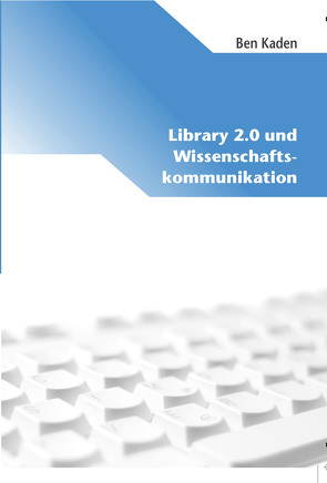 Library 2.0 und Wissenschaftskommunikation von Kaden,  Ben, Simon,  Elisabeth