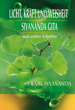 Licht, Kraft und Weisheit, Sivananda Gita und andere Schriften von Sivananda,  Swami