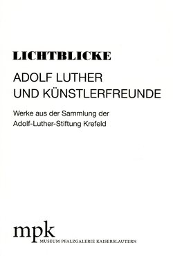 Lichtblicke – Adolf Luther und Künstlerfreunde von Buhlmann,  Britta E., Reich,  Annette