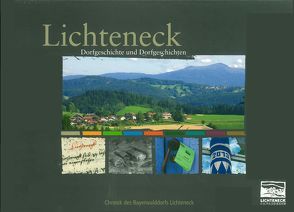 Lichteneck – Dorfgeschichte und Dorgeschichten von Beringer,  Hans, Friedl,  Sepp, Fuchs,  Andreas, Fuchs,  Josef, Hobelsberger,  Christian, Hofbauer,  Claudia, Müller,  Albrecht, Pscheidt,  Gerhard, Schulz,  Renate, Sommer,  Inge, Weber,  Willi