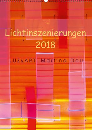 Lichtinszenierungen LUZyART Martina Doll 2018 (Wandkalender 2018 DIN A2 hoch) von Martina Doll,  LUZyART