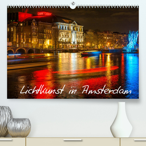 Lichtkunst in Amsterdam (Premium, hochwertiger DIN A2 Wandkalender 2022, Kunstdruck in Hochglanz) von Dorn,  Christian