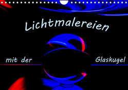 Lichtmalereien mit der Glaskugel (Wandkalender 2023 DIN A4 quer) von Scheurer,  Monika