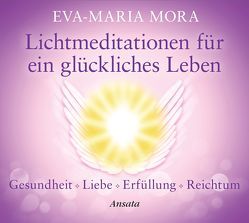 Lichtmeditationen für ein glückliches Leben (CD) von Mora,  Eva-Maria