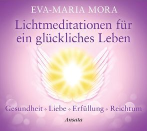 Lichtmeditationen für ein glückliches Leben (CD) von Mora,  Eva-Maria