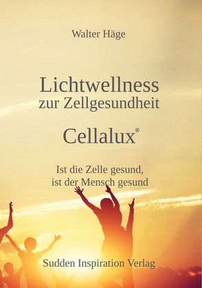 Lichtwellness zur Zellgesundheit – Cellalux® von Häge,  Walter