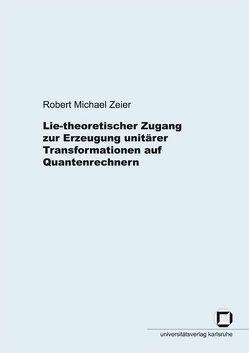 Lie-theoretischer Zugang zur Erzeugung unitärer Transformationen auf Quantenrechnern von Zeier,  Robert M