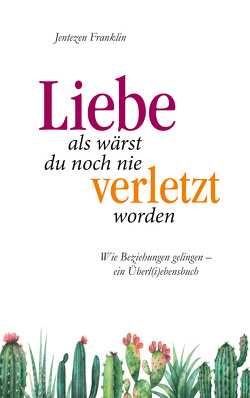 Liebe, als wärst du noch nie verletzt worden von Franklin,  Jentezen, Merckel-Braun,  Martina