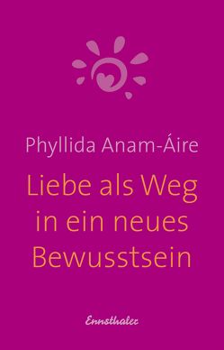 Liebe als Weg in ein neues Bewusstsein von Anam-Áire,  Phyllida