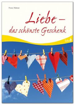 Liebe – das schönste Geschenk von Hübner,  Franz