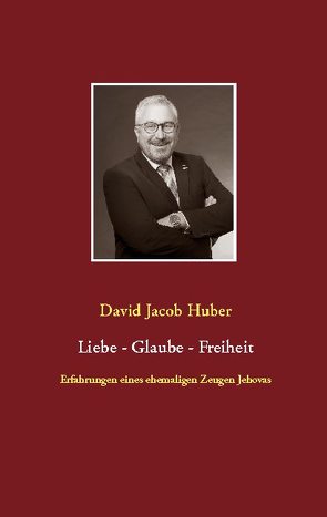 Liebe – Glaube – Freiheit von Huber,  David Jacob