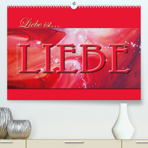 Liebe ist… Liebe (Premium, hochwertiger DIN A2 Wandkalender 2023, Kunstdruck in Hochglanz) von De. Rabena,  Mercedes