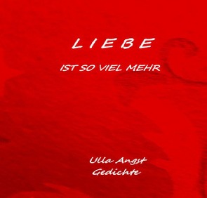 LIEBE ist so viel mehr von Angst,  Ulla