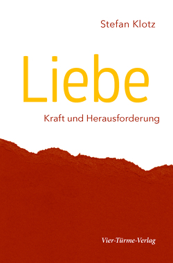 Liebe – Kraft und Herausforderung von Klotz,  Stefan