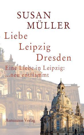 Liebe, Leipzig, Dresden von Müller,  Susan