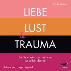 Liebe, Lust und Trauma von Heynold,  Helge, Ruppert,  Franz