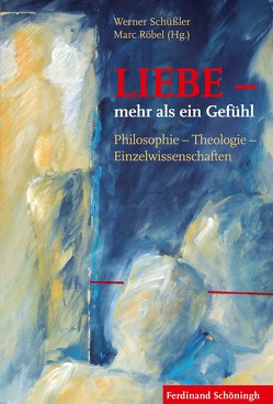 LIEBE – mehr als ein Gefühl von Bärtels,  Andreas, Brandscheidt,  Renate, Brantl,  Johannes, Gradl,  Hans-Georg, Grözinger,  Elisabeth, Hahn,  Alois, Krebs,  Angelika, Mayer,  Verena, Oberzaucher,  Elisabeth, Pleshoyano,  Alexandra, Röbel,  Marc, Schaeidt OSB,  Mirijam, Schelhas,  Johannes, Schilling,  Dennis, Schmehl,  Susanne, Schüßler,  Werner, Uhle,  Reinhard, Werner,  Hans-Joachim