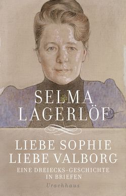 Liebe Sophie – Liebe Valborg von Lagerloef,  Selma, Rüegger,  Lotta, Wolandt,  Holger