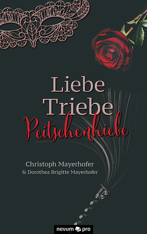 Liebe – Triebe – Peitschenhiebe von Christoph Mayerhofer & Dorothea Brigitte Mayerhofer