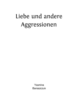 Liebe und andere Aggressionen von Banaszczuk,  Yasmina