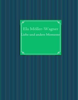 Liebe und andere Momente von Möller-Wagner,  Ela