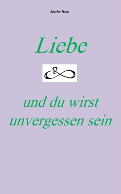 Liebe und du wirst unvergessen sein von Horn,  Sascha