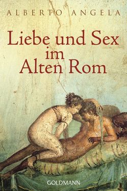 Liebe und Sex im Alten Rom von Angela,  Alberto, Liebl,  Elisabeth