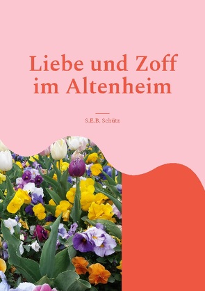 Liebe und Zoff im Altenheim von Schütz,  S.E.B.