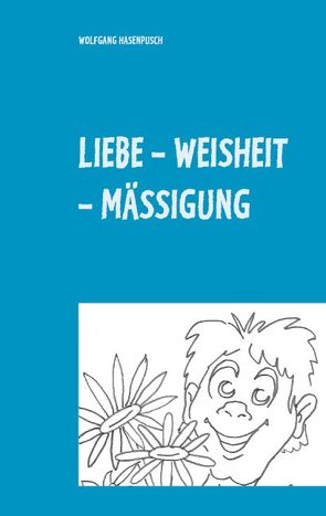 LIEBE – WEISHEIT – MÄSSIGUNG von Hasenpusch,  Wolfgang