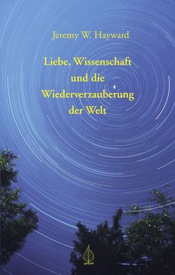 Liebe, Wissenschaft und die Wiederverzauberung der Welt von Eggert,  Jochen, Hayward,  Jeremy W.