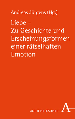 Liebe – Zu Geschichte und Erscheinungsformen einer rätselhaften Emotion von Jürgens,  Andreas
