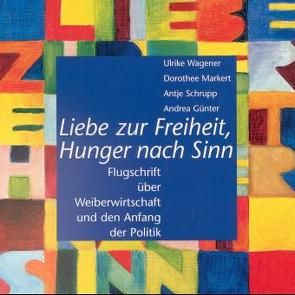 Liebe zur Freiheit, Hunger nach Sinn von Günter,  Andrea, Markert,  Dorothee, Schrupp,  Antje, Wagener,  Ulrike