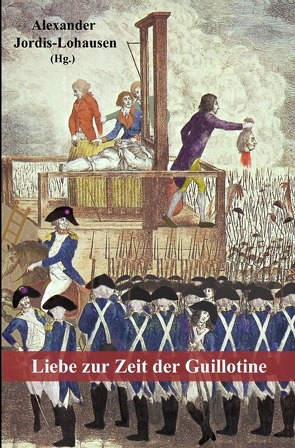 Liebe zur Zeit der Guillotine von de La Bardonnie,  Antoine, de Nicolaÿ,  Catherine, Jordis-Lohausen,  Alexander