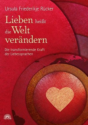 Lieben heißt die Welt verändern von Rücker,  Ursula Friederikje
