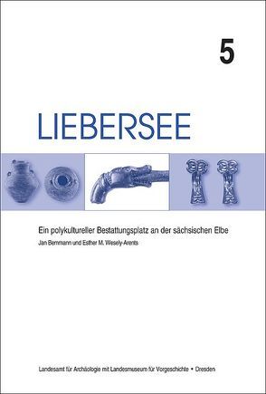 Liebersee – ein polykultureller Bestattungsplatz an der sächsischen Elbe / Liebersee – ein polykultureller Bestattungsplatz an der sächsischen Elbe von Bemmann,  Jan, Wesely-Arents,  Esther M, Westphalen,  Thomas