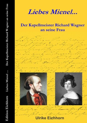 Auf Richard Wagners Spuren / Liebes Mienel… Der Kapellmeister Richard Wagner an seine Frau von Eichhorn,  Ulrike
