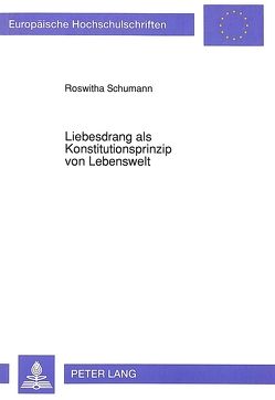 Liebesdrang als Konstitutionsprinzip von Lebenswelt von Schumann,  Roswitha