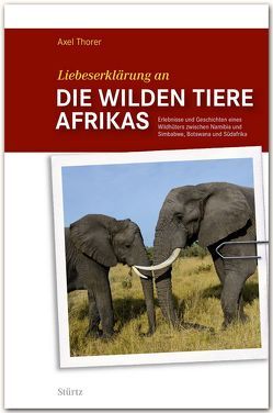 Liebeserklärung an die wilden Tiere AFRIKAS von Thorer,  Axel