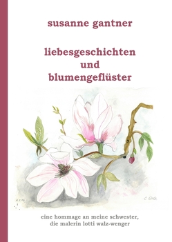 Liebesgeschichten und Blumengeflüster von Gantner,  Susanne