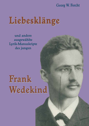 Liebesklänge und andere ausgewählte Lyrik-Manuskripte des jungen Frank Wedekind von Forcht,  Georg W