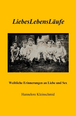 LiebesLebensLäufe – Weibliche Erinnerungen an Liebe und Sex von Kleinschmid,  Hannelore