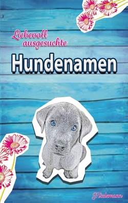 Liebevoll ausgesuchte Hundenamen von Tiedemann,  Julia